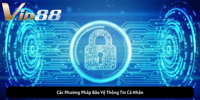 Các Phương Pháp Bảo Vệ Thông Tin Cá Nhân