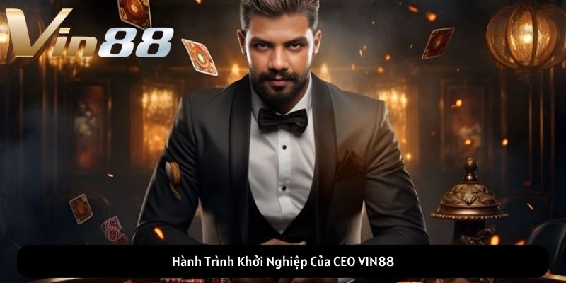 Hành Trình Khởi Nghiệp Của CEO VIN88 Hành Trình Khởi Nghiệp Của CEO VIN88