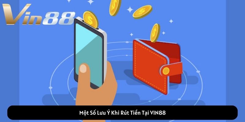 Một Số Lưu Ý Khi Rút Tiền Tại VIN88