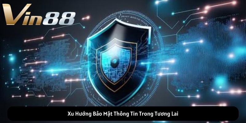 Xu Hướng Bảo Mật Thông Tin Trong Tương Lai