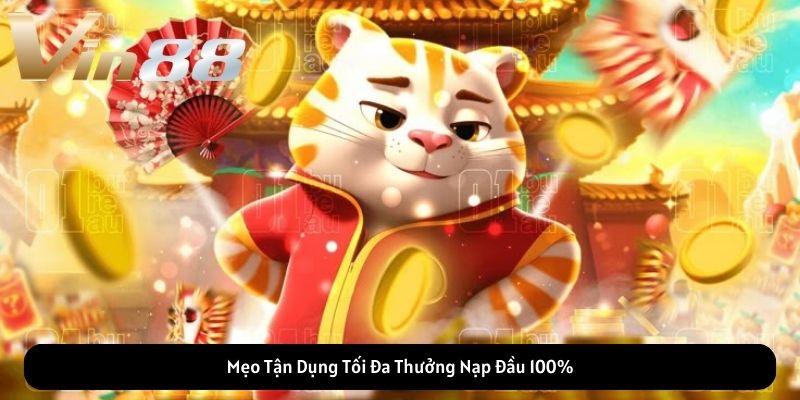 Mẹo Tận Dụng Tối Đa Thưởng Nạp Đầu 100%