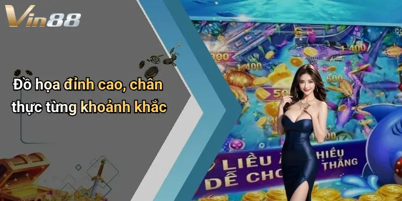 Đồ họa đỉnh cao, chân thực từng khoảnh khắc