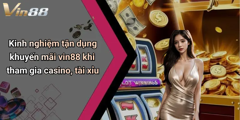 Kinh nghiệm tận dụng khuyến mãi vin88 khi tham gia casino, tài xỉu